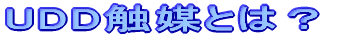 UDD触媒とは?